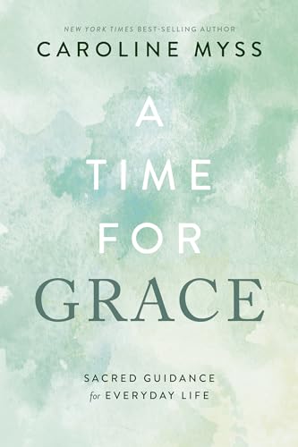 A Time for Grace: Sacred Guidance for Everyday Life A Time for Grace: Sacred Guidance for Everyday Life