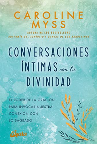 Conversaciones íntimas con la Divinidad: El poder de la oración para invocar nuestra conexión con lo sagrado (Espiritualidad)