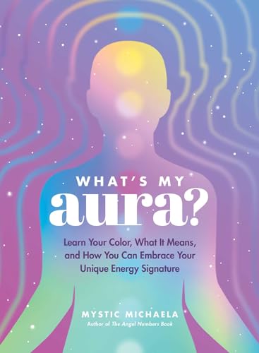 What's My Aura?: Learn Your Color, What It Means, and How You Can Embrace Your Unique Energy Signature von Adams Media