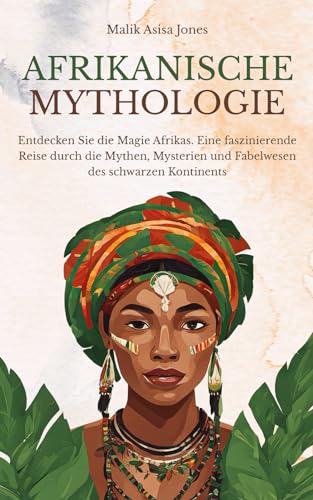 Afrikanische Mythologie: Entdecken Sie die Magie Afrikas. Eine faszinierende Reise durch die Mythen, Mysterien und Fabelwesen des schwarzen Kontinents Afrikanische Mythologie: Entdecken Sie die Magie Afrikas. Eine faszinierende Reise durch die Mythen, Mysterien und Fabelwesen des schwarzen Kontinents