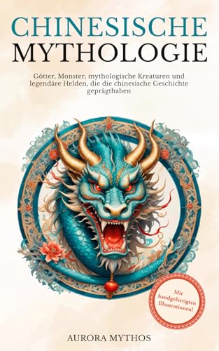Chinesische Mythologie: Götter, Monster, mythologische Kreaturen und legendäre Helden, die die chinesische Geschichte geprägt haben. Handillustriert! (Asiatische Mythologie illustriert) von Independently published