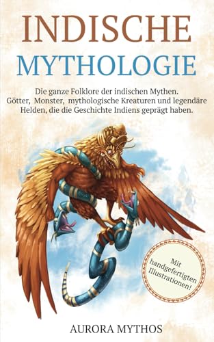 Indische Mythologie: Götter, Monster, mythologische Kreaturen und legendäre Helden, die die Geschichte Indiens geprägt haben. Handillustriert! (Asiatische Mythologie illustriert) von Independently published