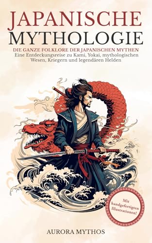 Japanische Mythologie: Eine Entdeckungsreise zu Kami, Yokai, mythologischen Wesen, Kriegern und legendären Helden. Handillustriert! (Asiatische Mythologie illustriert) Japanische Mythologie: Eine Entdeckungsreise zu Kami, Yokai, mythologischen Wesen, Kriegern und legendären Helden. Handillustriert! (Asiatische Mythologie illustriert) von Independently published
