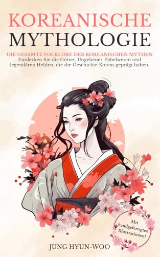 Koreanische Mythologie: Die gesamte Folklore der koreanischen Mythen. Entdecken Sie die Götter, Ungeheuer, Fabelwesen und legendären Helden, die die ... (Asiatische Mythologie illustriert) von Independently published