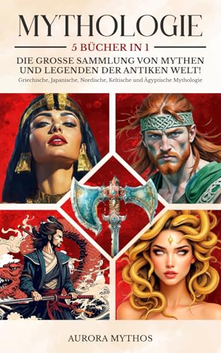 MYTHOLOGIE: 5 Bücher in 1 - Die große Sammlung von Mythen und Legenden der antiken Welt! Griechische, Japanische, Nordische, Keltische und Ägyptische Mythologie MYTHOLOGIE: 5 Bücher in 1 - Die große Sammlung von Mythen und Legenden der antiken Welt! Griechische, Japanische, Nordische, Keltische und Ägyptische Mythologie von Independently published