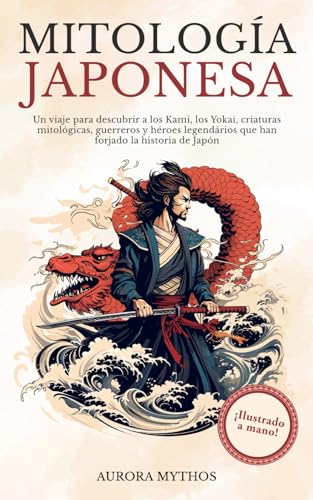 Mitología Japonesa: Un viaje para descubrir a los Kami, los Yokai, criaturas mitológicas, guerreros y héroes legendários que han forjado la historia ... a mano! (Mitología asiática ilustrada) von Independently published