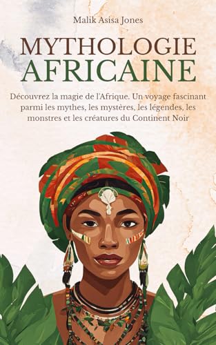 Mythologie Africaine: Découvrez la magie de l’Afrique. Un voyage fascinant parmi les mythes, les mystères, les légendes, les monstres et les créatures du Continent Noir Mythologie Africaine: Découvrez la magie de l’Afrique. Un voyage fascinant parmi les mythes, les mystères, les légendes, les monstres et les créatures du Continent Noir