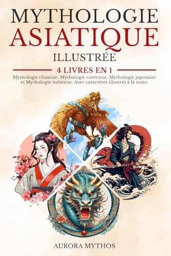 Mythologie asiatique illustrée: 4 livres en 1 : Mythologie chinoise, Mythologie coréenne, Mythologie indienne et Mythologie japonaise . Avec caractères illustrés à la main Mythologie asiatique illustrée: 4 livres en 1 : Mythologie chinoise, Mythologie coréenne, Mythologie indienne et Mythologie japonaise . Avec caractères illustrés à la main