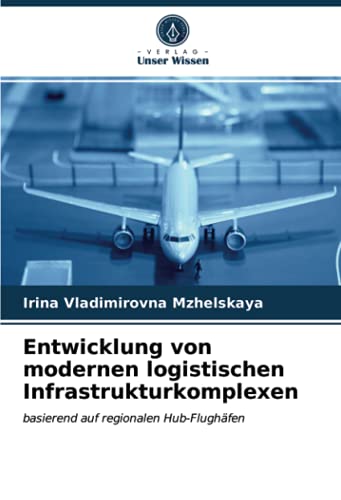 Entwicklung von modernen logistischen Infrastrukturkomplexen: basierend auf regionalen Hub-Flughäfen