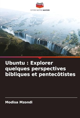 Ubuntu : Explorer quelques perspectives bibliques et pentecôtistes: DE von Editions Notre Savoir