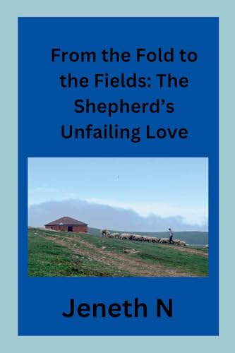 From the Fold to the Fields: The Shepherd's Unfailing Love von Jeneth N