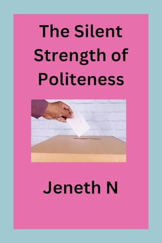 The Silent Strength of Politeness von Jeneth N