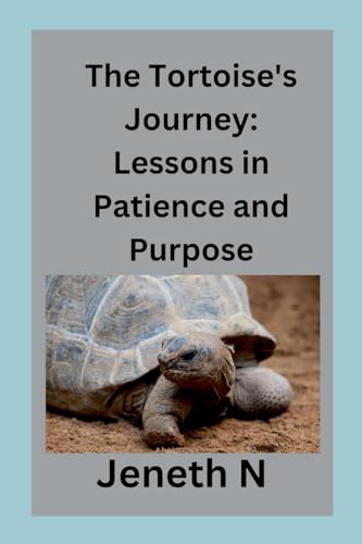 The Tortoise's Journey: Lessons in Patience and Purpose von Jeneth N