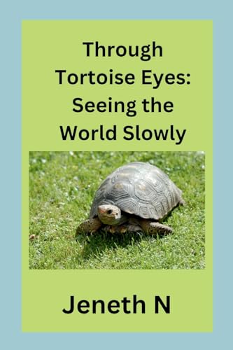Through Tortoise Eyes: Seeing the World Slowly von Jeneth N