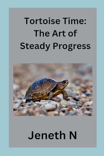 Tortoise Time: The Art of Steady Progress von Jeneth N