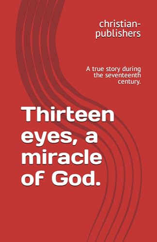 Thirteen eyes, a miracle of God.: A true story during the seventeenth century. von Independently published