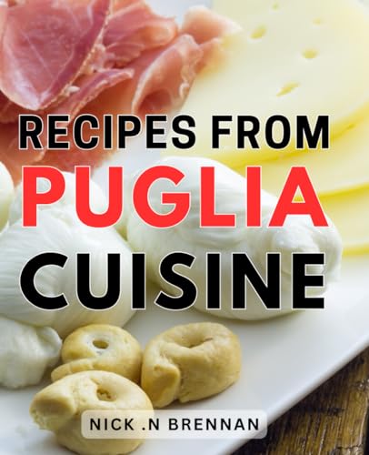 Recipes From Puglia Cuisine: Delicious and Authentic Italian: Discover Puglia's Culinary Treasures for the Food Enthusiast or As a Perfect Gift. Recipes From Puglia Cuisine: Delicious and Authentic Italian: Discover Puglia's Culinary Treasures for the Food Enthusiast or As a Perfect Gift.