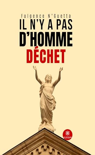 Il n’y a pas d’homme déchet von LE LYS BLEU EDITIONS SAS