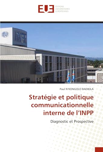 Stratégie et politique communicationnelle interne de l¿INPP: Diagnostic et Prospective von Éditions universitaires européennes
