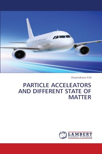 PARTICLE ACCELEATORS AND DIFFERENT STATE OF MATTER: DE von LAP LAMBERT Academic Publishing