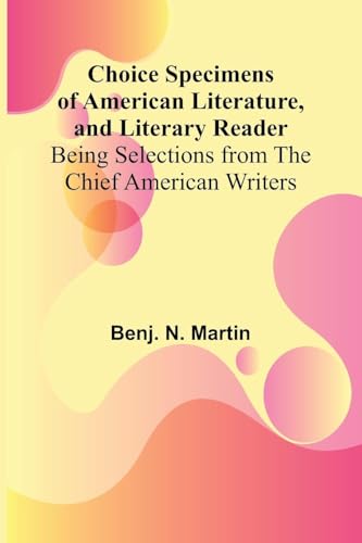 Choice Specimens of American Literature, and Literary Reader; Being Selections from the Chief American Writers von Alpha Edition