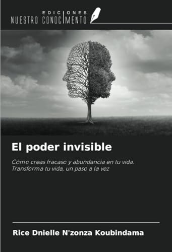 El poder invisible: Cómo creas fracaso y abundancia en tu vida.Transforma tu vida, un paso a la vez von Ediciones Nuestro Conocimiento