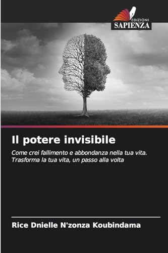 Il potere invisibile: Come crei fallimento e abbondanza nella tua vita.Trasforma la tua vita, un passo alla volta von Edizioni Sapienza