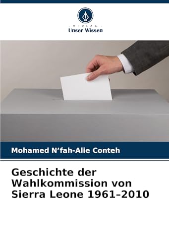 Geschichte der Wahlkommission von Sierra Leone 1961-2010 von Verlag Unser Wissen
