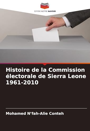 Histoire de la Commission électorale de Sierra Leone 1961-2010 von Editions Notre Savoir