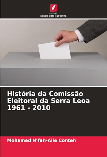 História da Comissão Eleitoral da Serra Leoa 1961 - 2010: DE von Edições Nosso Conhecimento