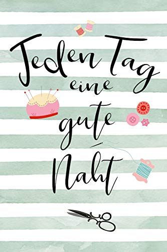 Jeden Tag eine gute Naht: Notizbuch Journal Nähen von Independently published