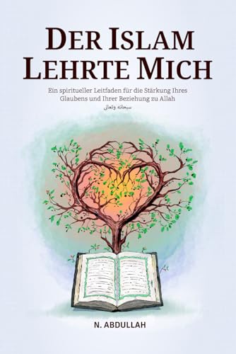 Der Islam Lehrte Mich: Ein spiritueller Leitfaden für die Stärkung Ihres Glaubens und Ihrer Beziehung zu Allah (SWT) (Sammlung inspirierender islamischer Bücher) von Independently published