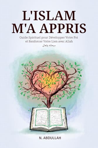 L'Islam M'a Appris: Guide Spirituel pour Développer Votre Foi et Renforcer Votre Lien avec Allah (SWT) (Collection de livres islamiques inspirants)