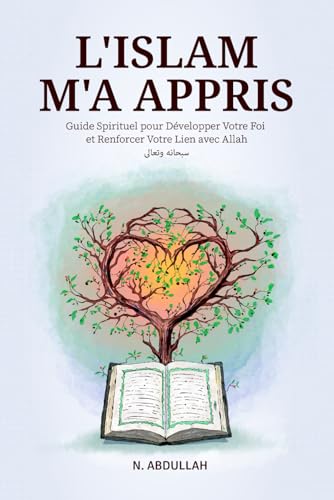 L'Islam M'a Appris: Guide Spirituel pour Développer Votre Foi et Renforcer Votre Lien avec Allah (SWT) (Collection de livres islamiques inspirants)
