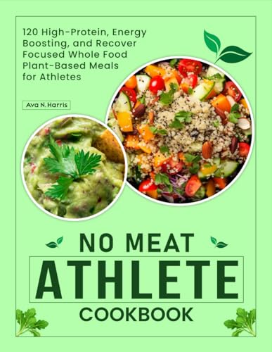 No Meat Athlete Cookbook: 120 High-Protein, Energy-Boosting, and Recovery-Focused Whole Food Plant-Based Meals for Athletes