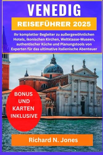 VENEDIG REISEFÜHRER 2025:: Ihr kompletter Begleiter zu außergewöhnlichen Hotels, ikonischen Kirchen, Weltklasse-Museen, authentischer Küche und ... für das ultimative italienische Abenteuer von Independently published