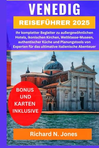 VENEDIG REISEFÜHRER 2025:: Ihr kompletter Begleiter zu außergewöhnlichen Hotels, ikonischen Kirchen, Weltklasse-Museen, authentischer Küche und ... für das ultimative italienische Abenteuer