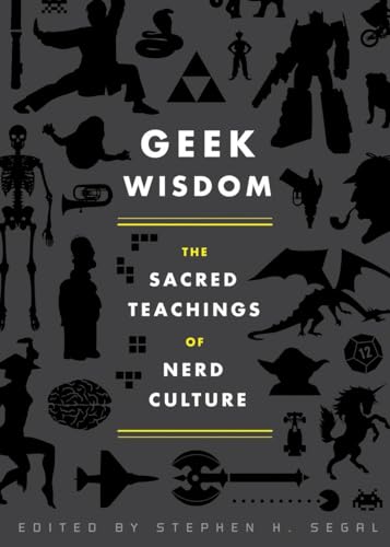 Geek Wisdom: The Sacred Teachings of Nerd Culture Geek Wisdom: The Sacred Teachings of Nerd Culture