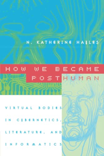 How We Became Posthuman: Virtual Bodies in Cybernetics, Literature, and Informatics