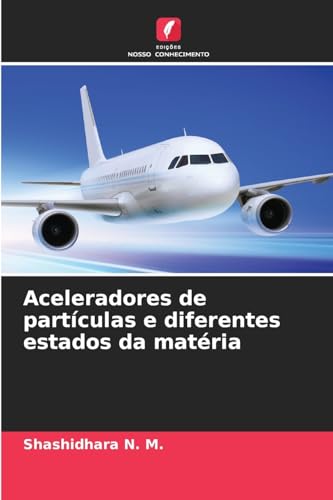 Aceleradores de partículas e diferentes estados da matéria von Edições Nosso Conhecimento