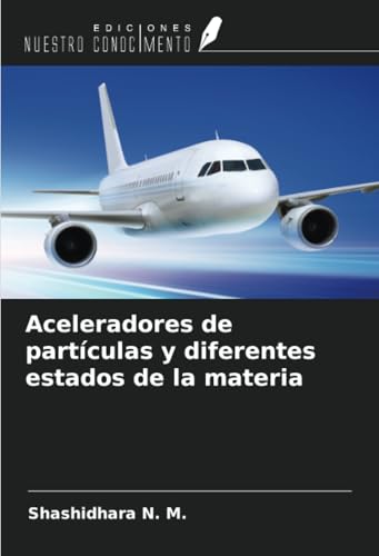 Aceleradores de partículas y diferentes estados de la materia von Ediciones Nuestro Conocimiento