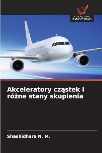 Akceleratory cząstek i różne stany skupienia: DE von Wydawnictwo Nasza Wiedza