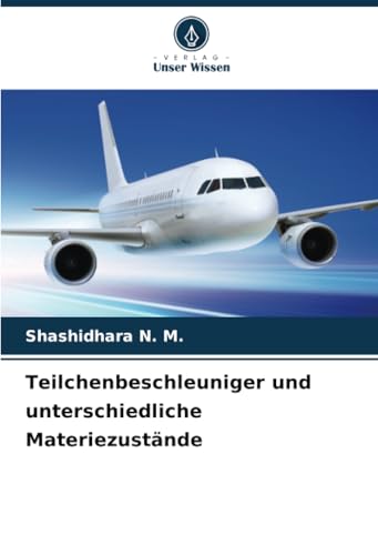 Teilchenbeschleuniger und unterschiedliche Materiezustände von Verlag Unser Wissen