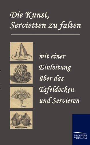 Die Kunst, Servietten zu falten: mit einer Einleitung über das Tafeldecken und Servieren von Salzwasser-Verlag GmbH