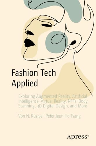 Fashion Tech Applied: Exploring Augmented Reality, Artificial Intelligence, Virtual Reality, NFTs, Body Scanning, 3D Digital Design, and More von Apress