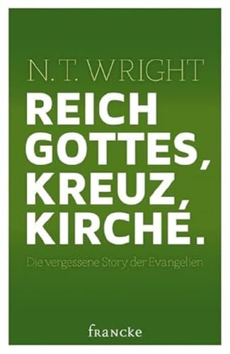 Reich Gottes, Kreuz, Kirche.: Die vergessene Story der Evangelien: Die vergessene Stroy der Evangelien von Francke-Buch GmbH