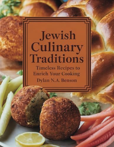 Jewish Culinary Traditions: Timeless Recipes to Enrich Your Cooking - Dylan N.A. Benson von Independently published