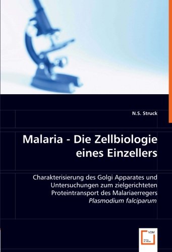 Malaria -Die Zellbiologie eines Einzellers: Charakterisierung des Golgi Apparates und Untersuchungen zum zielgerichteten Proteintransport des Malariaerregers Plasmodium falciparum von VDM Verlag Dr. Müller