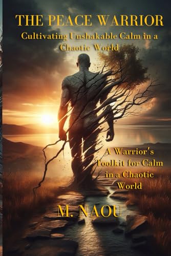 The Peace Warrior: Cultivating Unshakable Calm in a Chaotic World: A Warrior’s Toolkit for Calm in a Chaotic World von Independently published