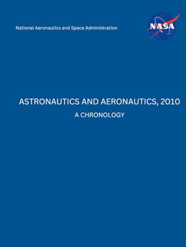 Astronautics and Aeronautics, 2010: A Chronology von Independently published